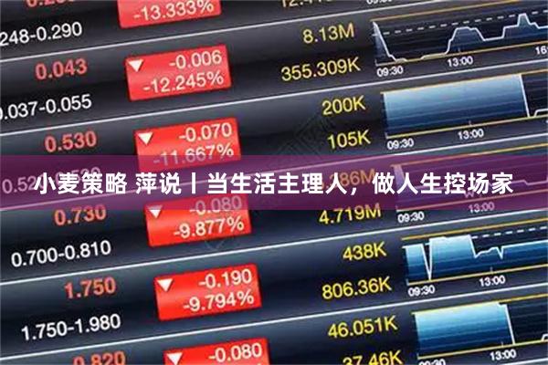 小麦策略 萍说丨当生活主理人，做人生控场家